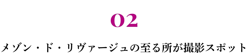 02 メゾン・ド・リヴァージュの至る所が撮影スポット