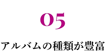 05 アルバムの種類が豊富